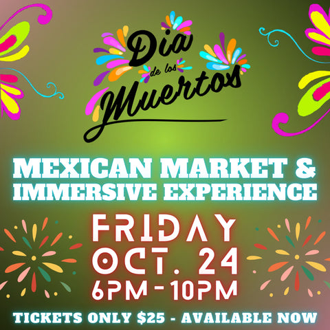 OCTOBER 24: Mexican Market &amp; Immersive Experience (Día de los Muertos)